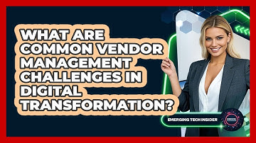 What Are Common Vendor Management Challenges In Digital Transformation? - Emerging Tech Insider