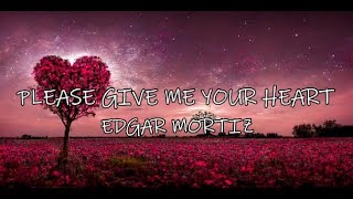 Please Give Me Your Heart - Edgar Mortiz