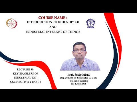 Lecture 30 : Key Enablers of Industrial IoT: Connectivity-Part 3