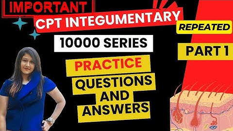 CPC Exam Prep: CPT Integumentary 10,000 Series Practice Questions & Answers (Part 1)