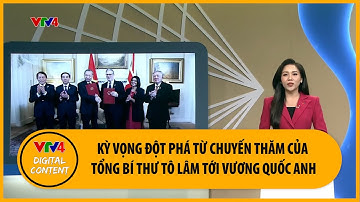 Kỳ vọng đột phá từ chuyến thăm của Tổng bí thư Tô Lâm tới Vương quốc Anh | VTV4