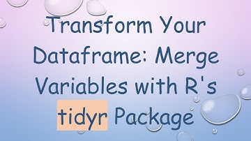 Transform Your Dataframe: Merge Variables with R