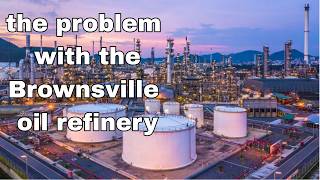 the problem with the Brownsville oil refinery