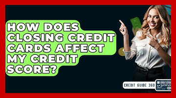 How Does Closing Credit Cards Affect My Credit Score? - CreditGuide360.com