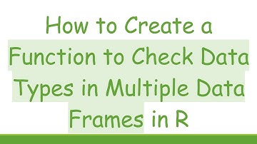 How to Create a Function to Check Data Types in Multiple Data Frames in R