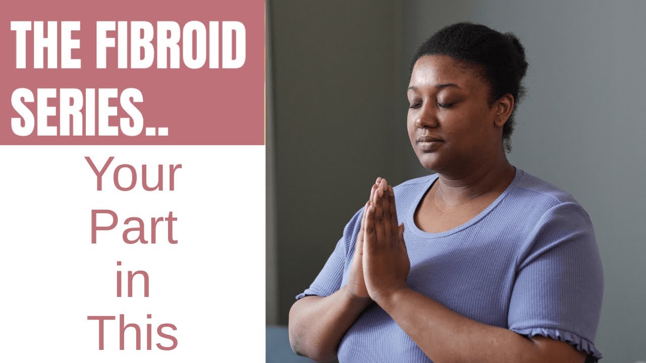 Fibroids: You Have a Part to Play