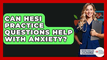 Can HESI Practice Questions Help With Anxiety? - Nursing Knowledge Exchange