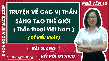 Truyện về các vị thần sáng tạo thế giới | Ngữ văn 10 - Kết nối tri thức (DỄ HIỂU NHẤT)