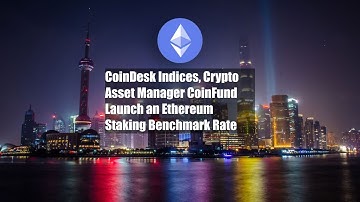 CoinDesk Indices, Crypto Asset Manager CoinFund Launch an Ethereum Staking Benchmark Rate