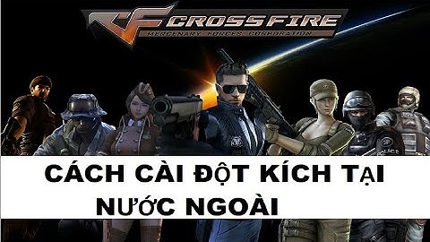 Hướng dẫn cài game đột kích tại nước ngoài