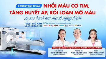 🔴Tư vấn TT: Nhồi máu cơ tim, tăng huyết áp, rối loạn mỡ máu, suy tim & các bệnh tim mạch nguy hiểm
