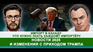 Импорт в Канаду, что нужно знать импортёру! Новости 2025 и изменения с приходом Трампа | 304.