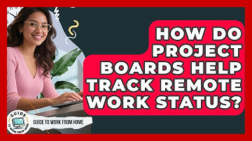 How Do Project Boards Help Track Remote Work Status? - Guide To Work From Home