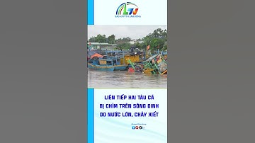 Liên tiếp hai tàu cá bị chìm trên sông Dinh do nước lớn, chảy xiết
