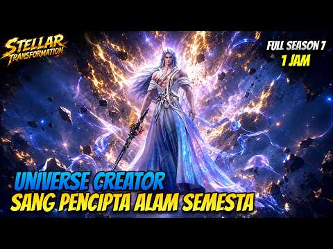 TAMAT 🔥 FULL SEASON 7 | QIN YU MENJADI UNIVERSE CREATOR | STELLAR TRANSFORMATION