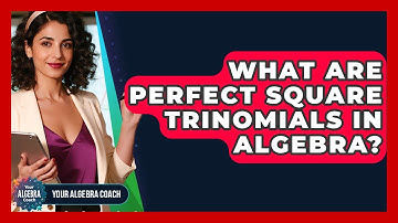 What Are Perfect Square Trinomials In Algebra? - Your Algebra Coach
