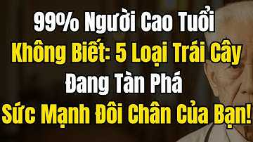 99% Người Cao Tuổi Không Biết 7 Loại Trái Cây Đang Làm Yếu Chân Và Gây Hại Cho Sức Khỏe Sau Tuổi 60