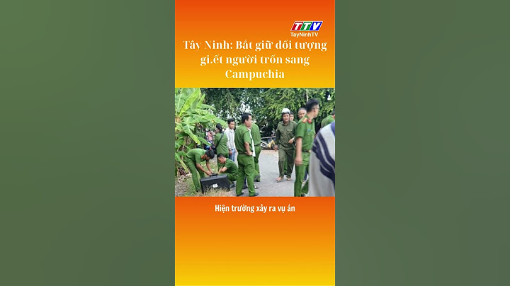 Tây Ninh: Bắt giữ đối tượng gi.ết người trốn sang Campuchia