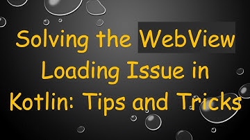 Solving the WebView Loading Issue in Kotlin: Tips and Tricks