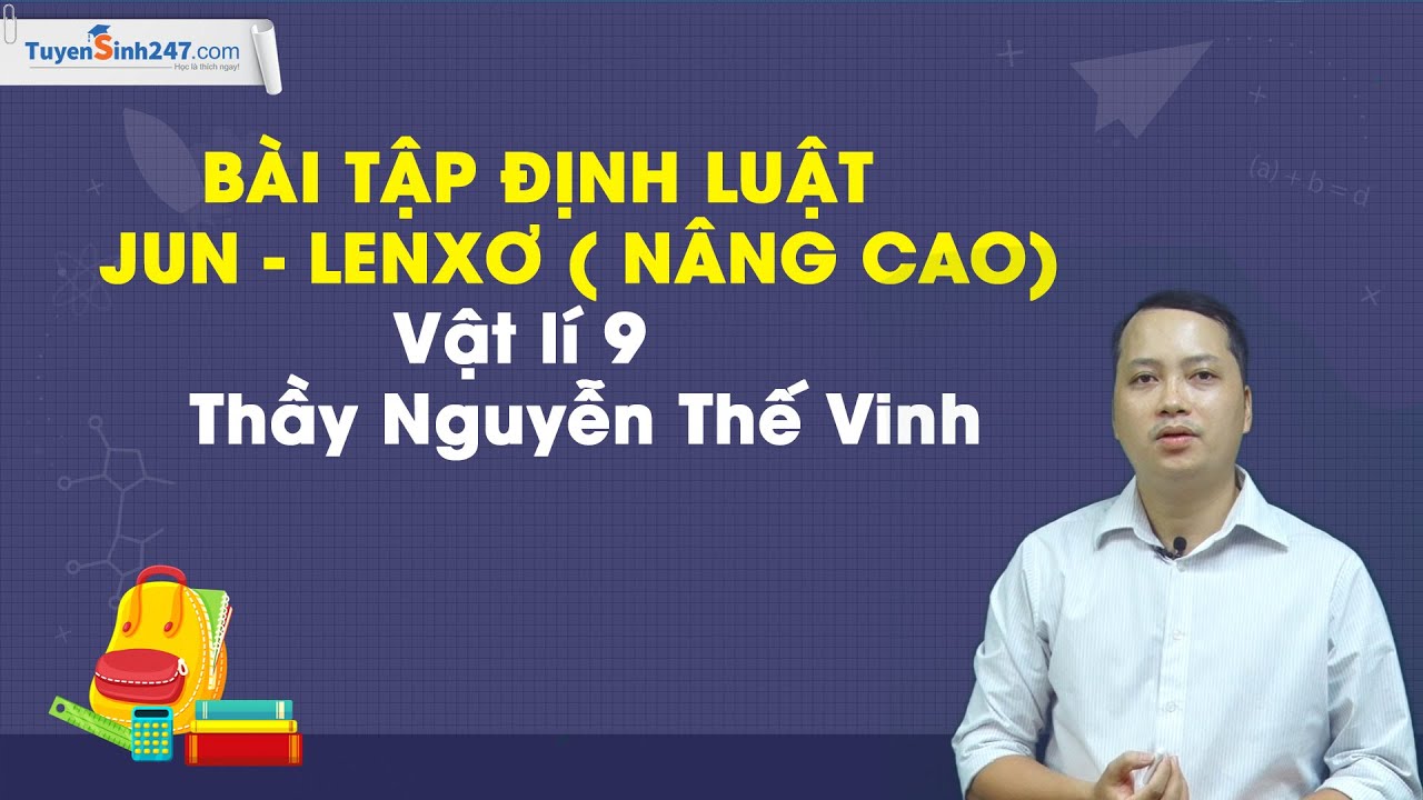 Định luật Jun – Len-xơ (Nâng cao) – Vật Lí 9 – Thầy Nguyễn Thế Vinh