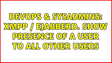 DevOps & SysAdmins: xmpp / ejabberd. show presence of a user to all other users (2 Solutions!!)