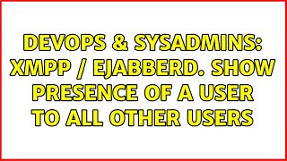 Celebrity DevOps & SysAdmins: xmpp / ejabberd. show presence of a user to all other users (2 Solutions!!) Wealth