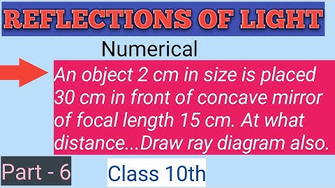 An object 2 cm in size is placed 30 cm in front of concave mirror || Reflection of light class-10