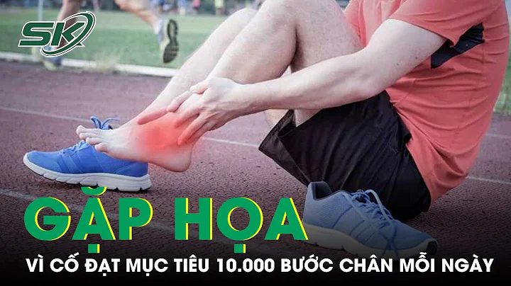 Gặp Họa Vì Cố Đạt Mục Tiêu 10.000 Bước Chân Mỗi Ngày | SKĐS