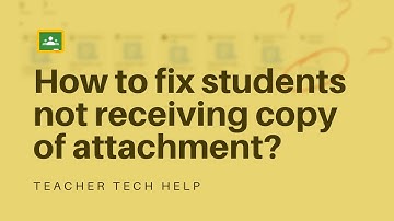 How to fix some students not receiving their own copy of attachments in Google Classroom assignment?
