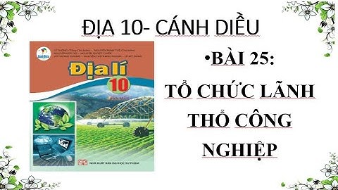 BÀI 25. TỔ CHỨC LÃNH THỔ CÔNG NGHIỆP. #ThầyGiangĐịaLý