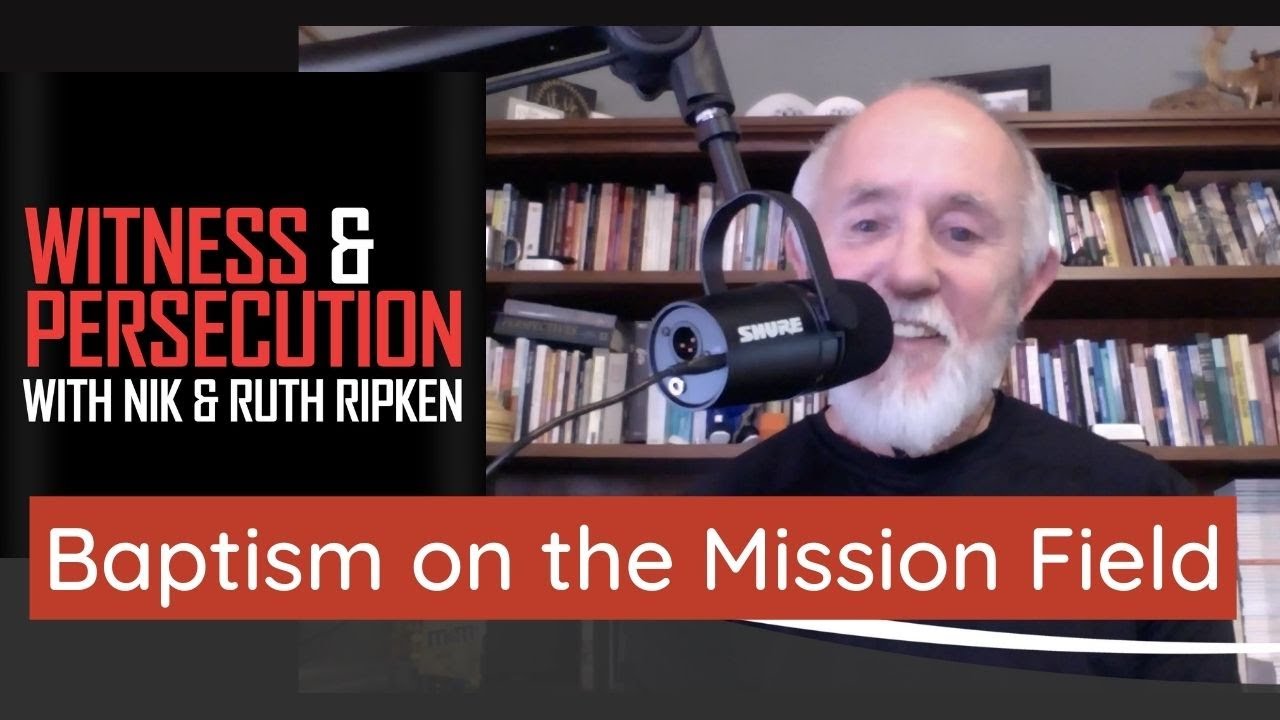 Baptism on the Mission Field | Witness & Persecution Podcast with Ruth ...