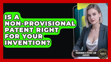 Is A Non-provisional Patent Right For Your Invention? - Trademark and Patent Law Experts