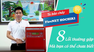 8 Lỗi thường gặp ở tủ trung tâm báo cháy FireNET HOCHIKI mà có thể bạn chưa biết