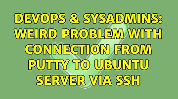 DevOps & SysAdmins: Weird problem with connection from putty to ubuntu server via SSH