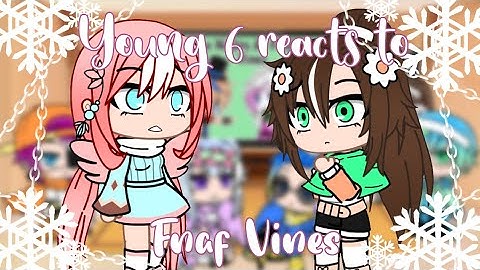 👌Young 6 reacts to Fnaf vines👀//Credits to Im not real:)//Pls. watch till the end
