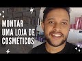 COMO ABRI MINHA LOJA DE COSMÉTICOS