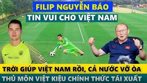 Cả nước vỡ òa thủ môn việt kiều filip nguyễn báo tin vui cho việt nam báo châu á lên tiếng ngay