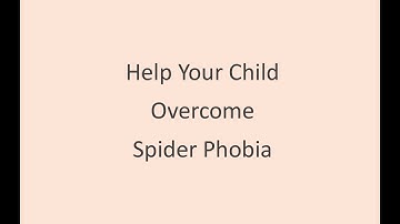 Arachnophobia: Help Children Overcome Fear of Spiders