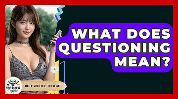 What Does Questioning Mean? - High School Toolkit