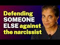 Defending SOMEONE ELSE against the narcissist