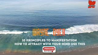 10 Principles to Manifestation - Wayne Dyer
