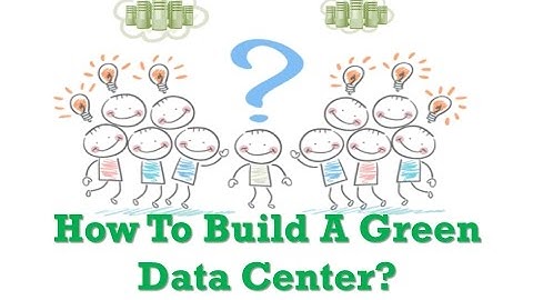 How To Build A Green Data Center?