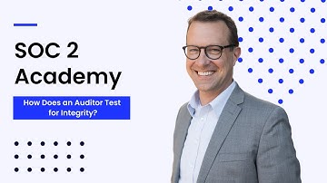 SOC 2 Academy: How Does an Auditor Test for Integrity?