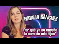 NATALIA SÁNCHEZ "Por qué ya no muestro la cara de mis hijos"