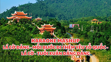 KARAOKE MASHUP LÁ CỜ ĐẢNG - MỖI BƯỚC ĐI THÊM YÊU TỔ QUỐC - LÁ CỜ  - TUỔI XUÂN DÂNG ĐẢNG
