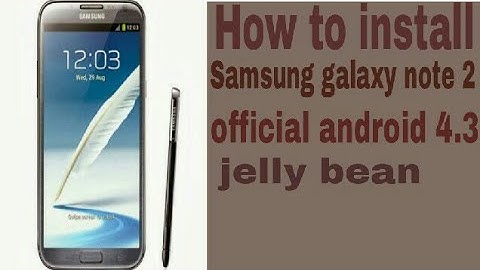 How to install  Samsung  galaxy  note 2 official  android 4.3 jellybean