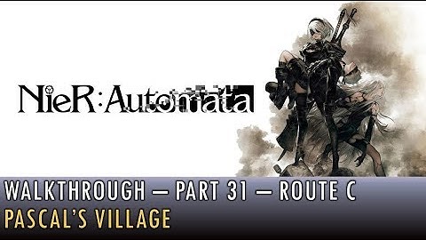 [031] Walkthrough - Nier Automata - Route C - Pascal