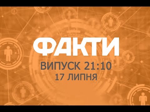 Факты ICTV - Выпуск 21:10 (17.07.2019)