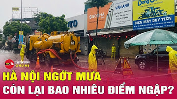 Tin sáng 8/10: Mới nhất Hà Nội còn 12 điểm ngập sâu, tập trung ở lưu vực sông Nhuệ | Tin24h
