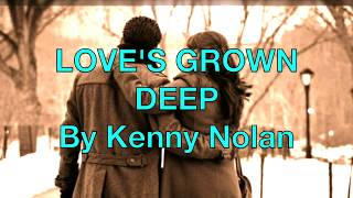 Video thumbnail of "LOVE'S GROWN DEEP  By Kenny Nolan (with Lyrics)"